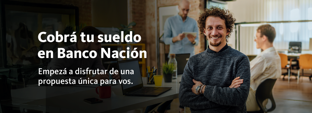 Comenzá a cobrar tu sueldo en Banco Nación.